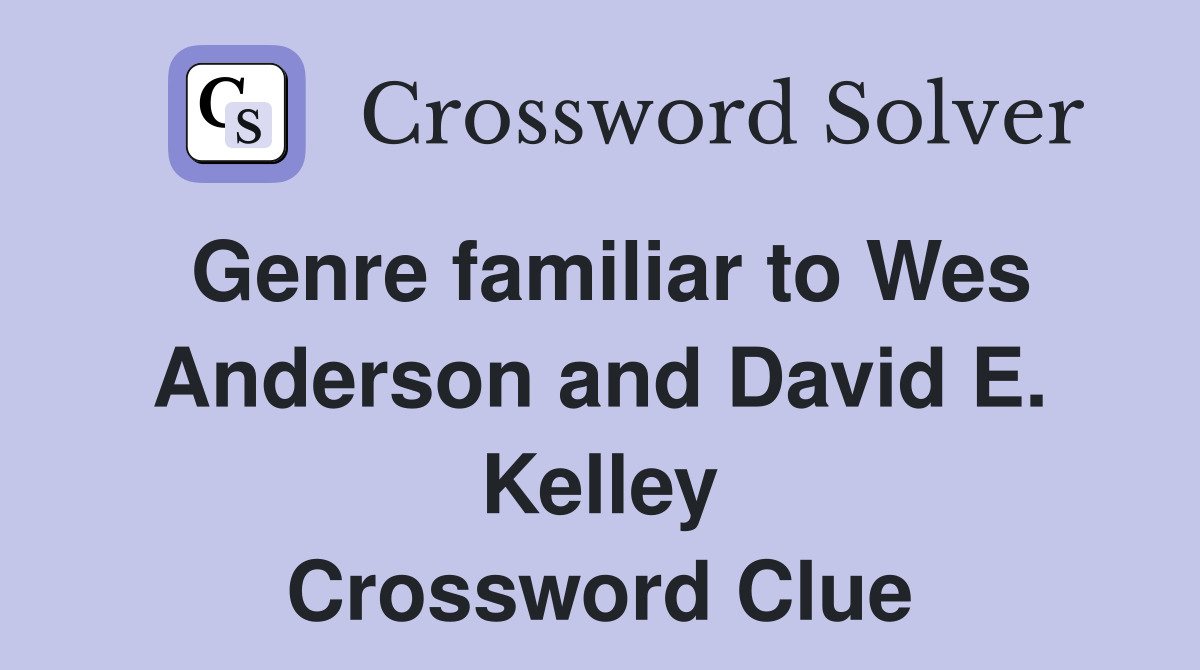 Genre familiar to Wes Anderson and David E. Kelley Crossword Clue